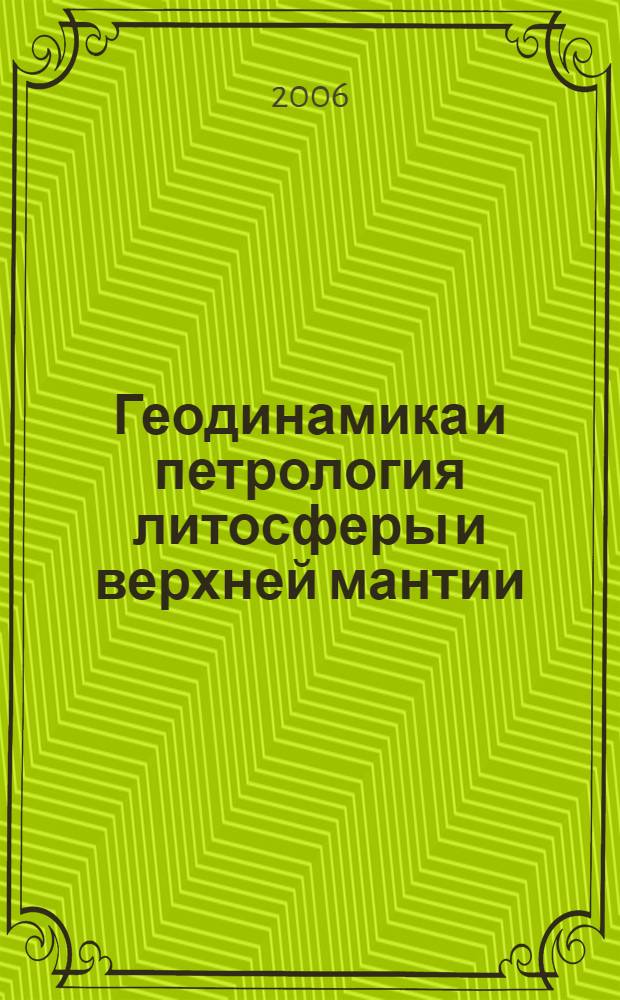 Геодинамика и петрология литосферы и верхней мантии = Geodynamics and petrology of the lithosphere and upper mantle : сборник статей