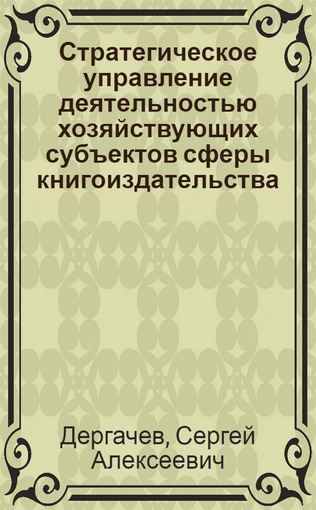 Стратегическое управление деятельностью хозяйствующих субъектов сферы книгоиздательства : автореферат диссертации на соискание ученой степени к.э.н. : специальность 08.00.05