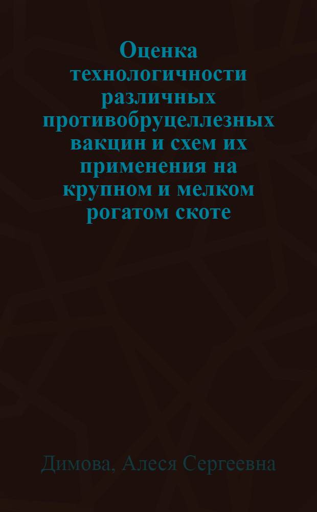 Оценка технологичности различных противобруцеллезных вакцин и схем их применения на крупном и мелком рогатом скоте : автореферат диссертации на соискание ученой степени к.вет.н. : специальность 16.00.03