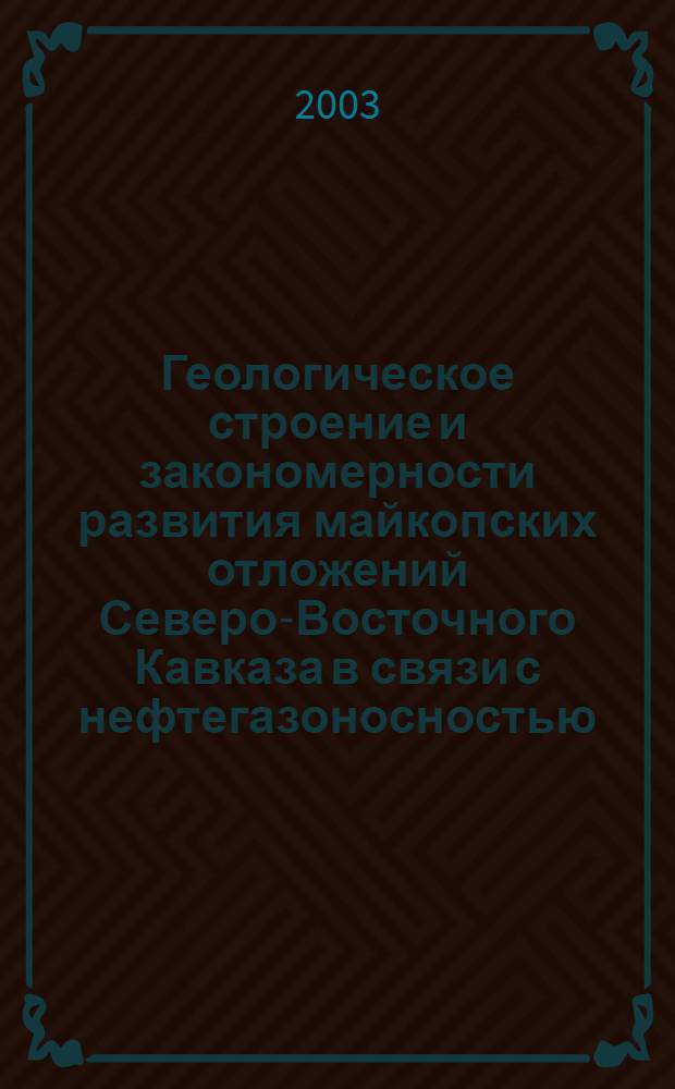 Геологическое строение и закономерности развития майкопских отложений Северо-Восточного Кавказа в связи с нефтегазоносностью : автореферат диссертации на соискание ученой степени д.г.-м.н. : специальность 25.00.01