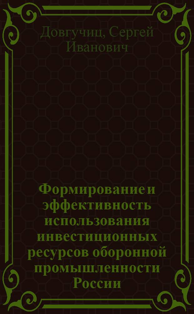 Формирование и эффективность использования инвестиционных ресурсов оборонной промышленности России : автореф. дис. на соиск. учен. степ. канд. экон. наук : специальность 08.00.05 <Экономика и упр. нар. хоз-вом>