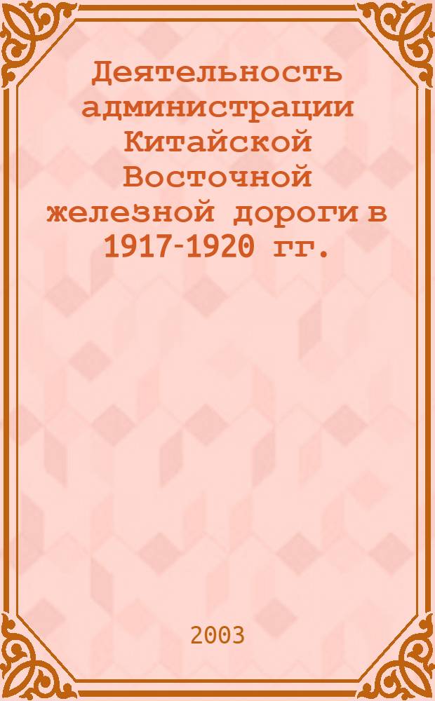 Деятельность администрации Китайской Восточной железной дороги в 1917-1920 гг.: социально-экономические, политические и правовые аспекты : автореферат диссертации на соискание ученой степени к.ист.н. : специальность 07.00.02