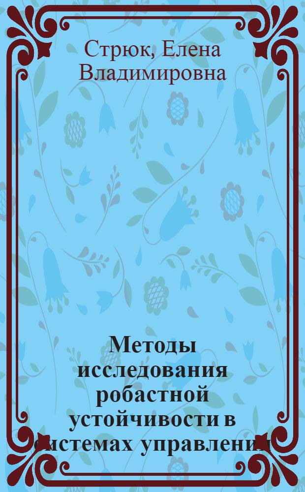 Методы исследования робастной устойчивости в системах управления : автореф. дис. на соиск. учен. степ. канд. физ.-мат. наук : специальность 05.13.01 <Систем. анализ, упр. и обраб. информ.>