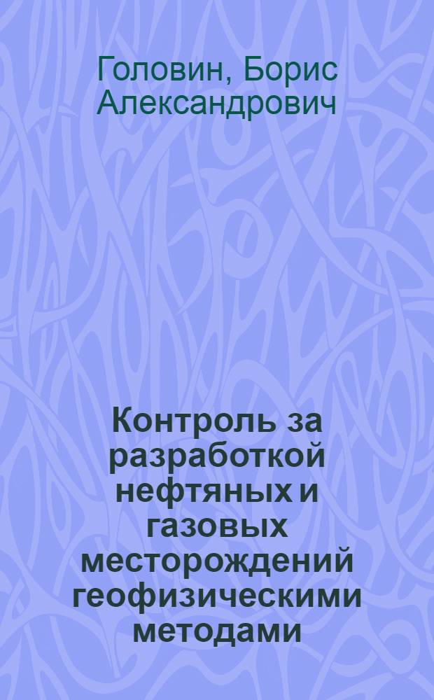 Контроль за разработкой нефтяных и газовых месторождений геофизическими методами : учебное пособие для студентов, обучающихся по специальности 011200 "Геофизика"