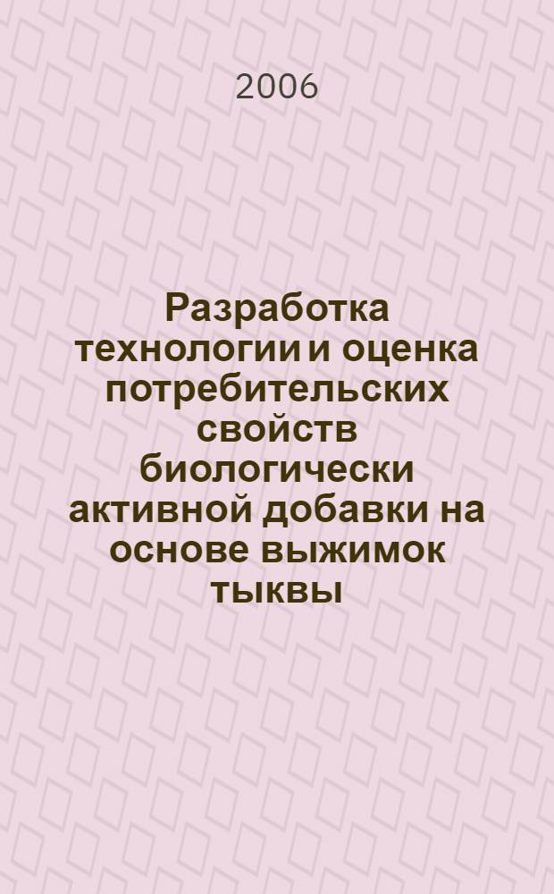 Разработка технологии и оценка потребительских свойств биологически активной добавки на основе выжимок тыквы : автореф. дис. на соиск. учен. степ. канд. техн. наук : специальность 05.18.15 <Товароведение пищевых продуктов и технология продуктов обществ. питания>