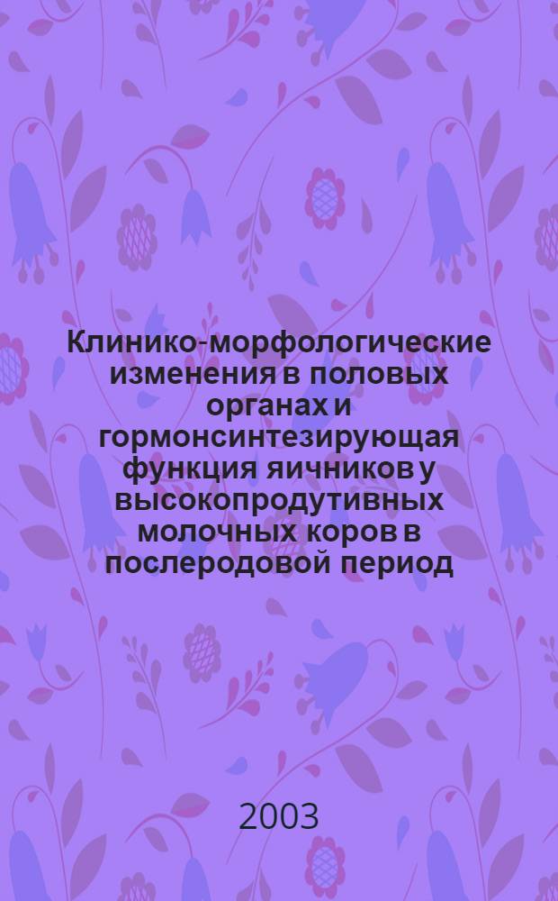 Клинико-морфологические изменения в половых органах и гормонсинтезирующая функция яичников у высокопродутивных молочных коров в послеродовой период : автореферат диссертации на соискание ученой степени к.вет.н. : специальность 16.00.07