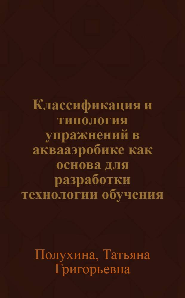 Классификация и типология упражнений в аквааэробике как основа для разработки технологии обучения : автореферат диссертации на соискание ученой степени к.п.н. : специальность 13.00.04