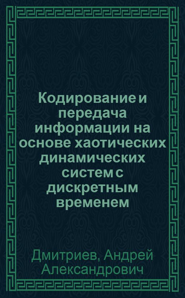 Кодирование и передача информации на основе хаотических динамических систем с дискретным временем : автореферат диссертации на соискание ученой степени к.ф.-м.н. : специальность 01.04.03