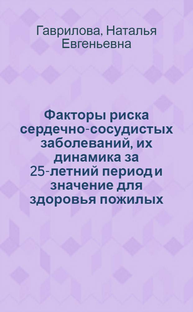 Факторы риска сердечно-сосудистых заболеваний, их динамика за 25-летний период и значение для здоровья пожилых : автореф. дис. на соиск. учен. степ. канд. мед. наук : специальность 14.00.06 <Кардиология>