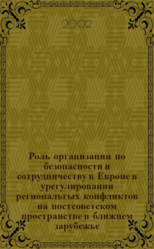 Роль организации по безопасности и сотрудничеству в Европе в урегулировании региональгых конфликтов на постсоветском пространстве в ближнем зарубежье. Политологический анализ : автореферат диссертации на соискание ученой степени д.полит.н. : специальность 23.00.02