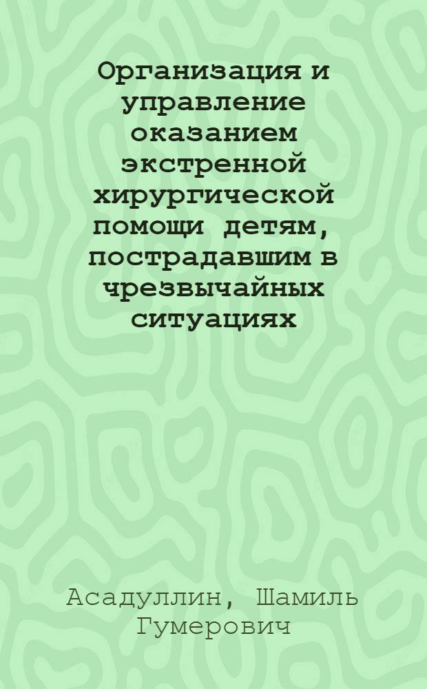 Организация и управление оказанием экстренной хирургической помощи детям, пострадавшим в чрезвычайных ситуациях : автореферат диссертации на соискание ученой степени к.м.н. : специальность 14.00.33