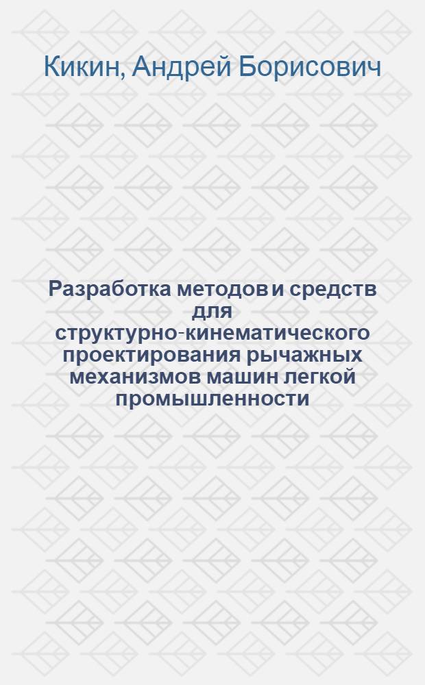 Разработка методов и средств для структурно-кинематического проектирования рычажных механизмов машин легкой промышленности : автореф. дис. на соиск. учен. степ. д-ра техн. наук : специальность 05.02.13 <Машины, агрегаты и процессы>