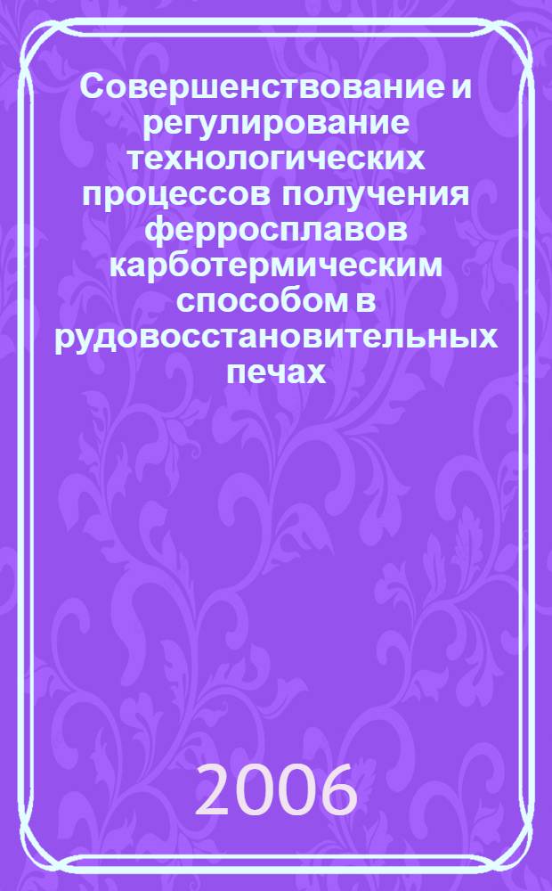 Совершенствование и регулирование технологических процессов получения ферросплавов карботермическим способом в рудовосстановительных печах : автореф. дис. на соиск. учен. степ. д-ра техн. наук : специальность 05.16.02 <Металлургия чер., цв. и ред. металлов>