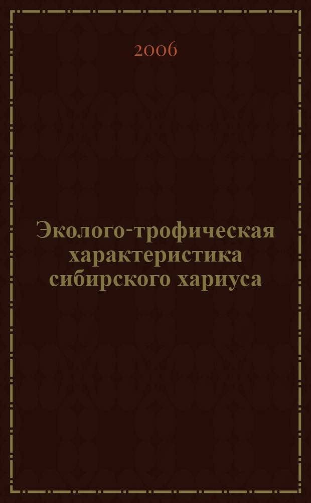Эколого-трофическая характеристика сибирского хариуса (Thymallus Arcticus(Pallas, 1776)) бассейна р. Енисея : автореф. дис. на соиск. учен. степ. канд. биол. наук : специальность 03.00.16 <Экология>