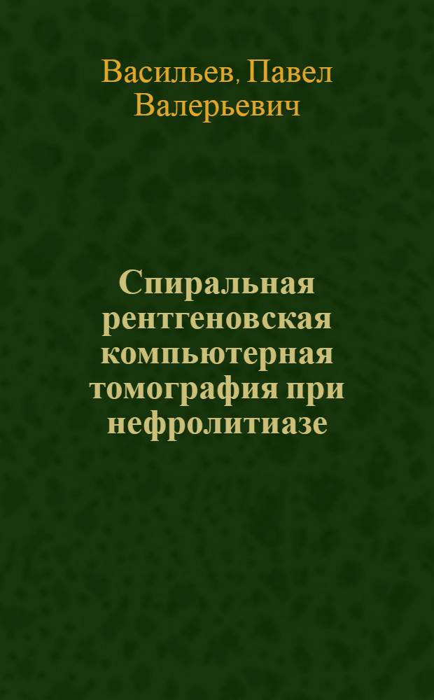 Спиральная рентгеновская компьютерная томография при нефролитиазе : автореферат диссертации на соискание ученой степени : специальность