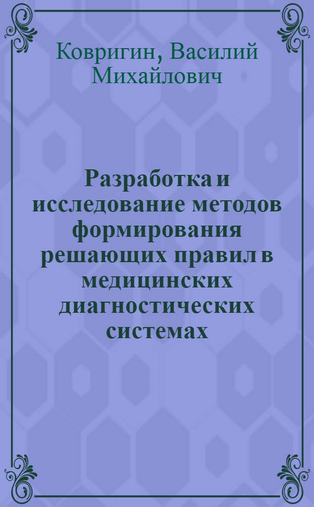 Разработка и исследование методов формирования решающих правил в медицинских диагностических системах : автореферат диссертации на соискание ученой степени к.т.н. : специальность 05.11.17