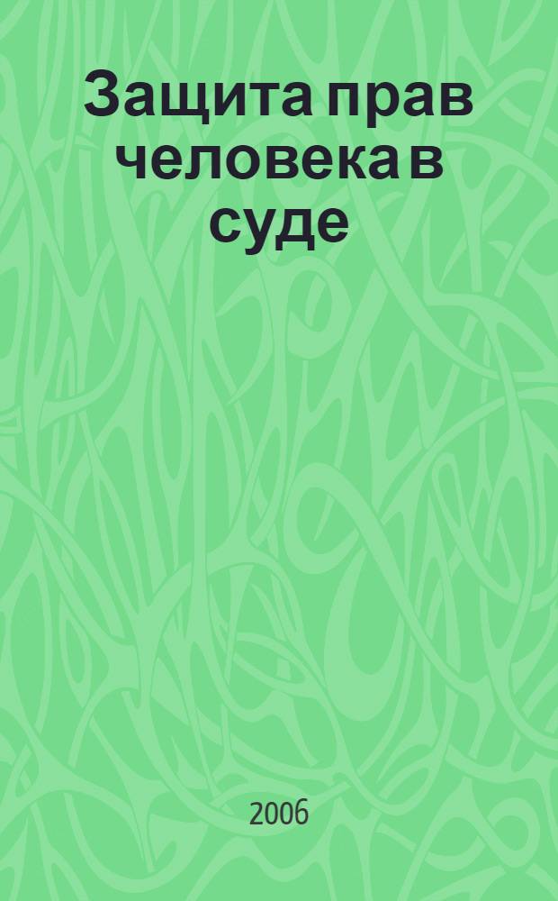 Защита прав человека в суде : Всеобщая декларация прав человека, оспаривание решений органа государственной власти, процедура рассмотрения жалобы