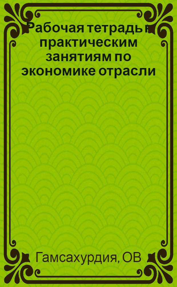 Рабочая тетрадь к практическим занятиям по экономике отрасли (лесного хозяйства)