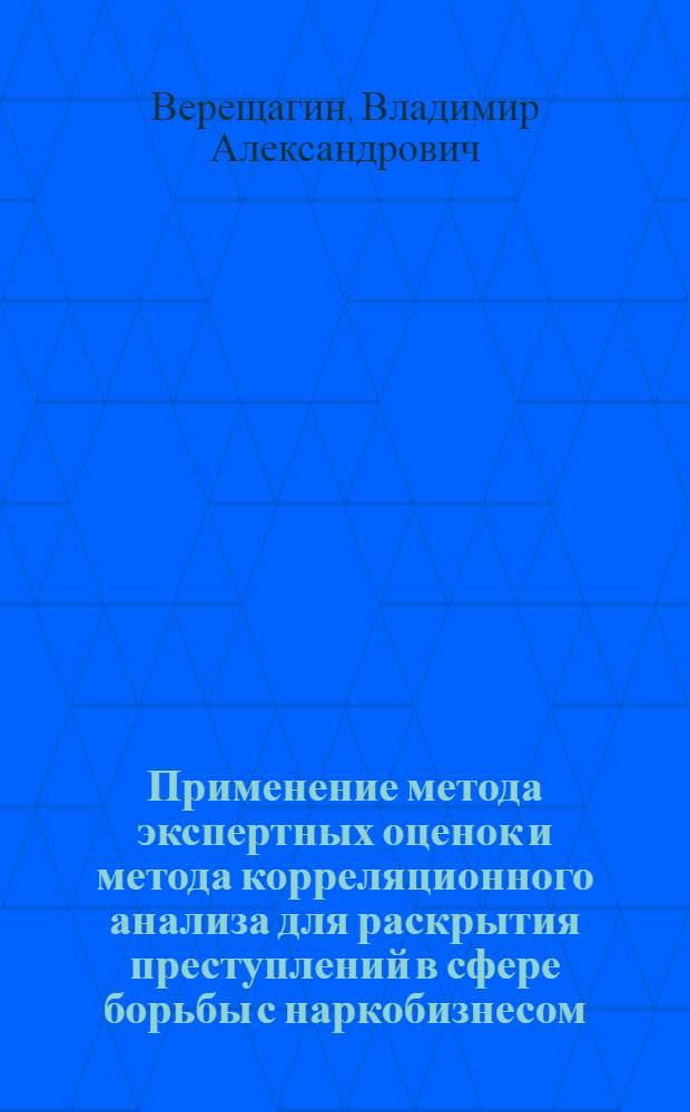 Применение метода экспертных оценок и метода корреляционного анализа для раскрытия преступлений в сфере борьбы с наркобизнесом : методические рекомендации
