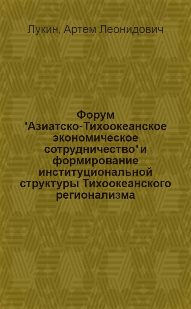 Форум "Азиатско-Тихоокеанское экономическое сотрудничество" и формирование институциональной структуры Тихоокеанского регионализма : автореферат диссертации на соискание ученой степени к.полит.н. : специальность 23.00.02