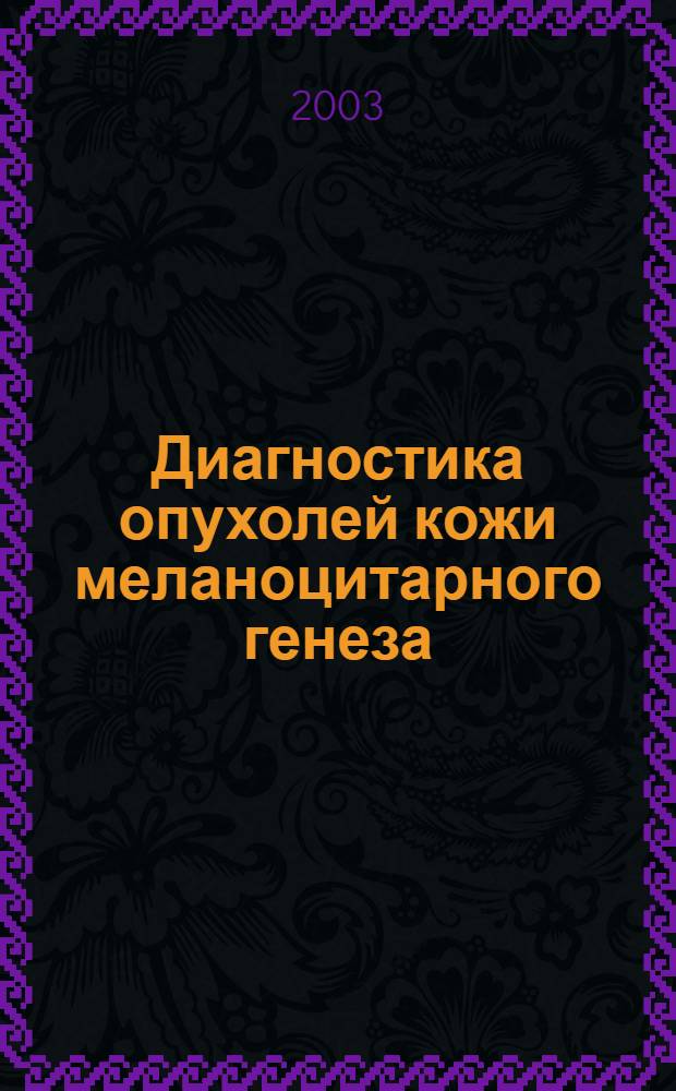 Диагностика опухолей кожи меланоцитарного генеза : автореферат диссертации на соискание ученой степени д.м.н. : специальность 14.00.15 : специальность 14.00.11