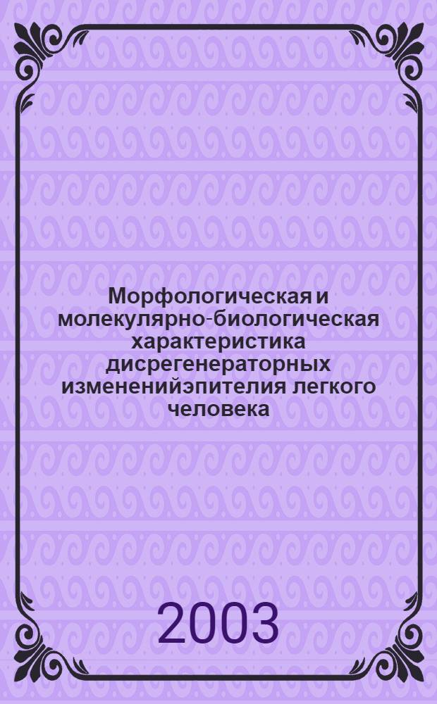 Морфологическая и молекулярно-биологическая характеристика дисрегенераторных измененийэпителия легкого человека : автореферат диссертации на соискание ученой степени к.м.н. : специальность 14.00.15