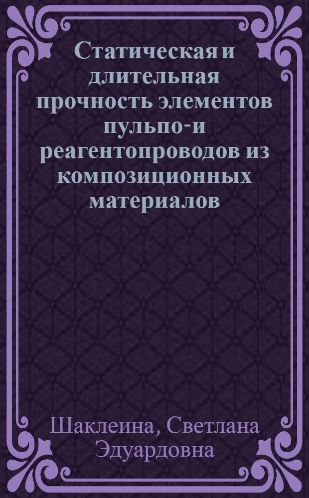 Статическая и длительная прочность элементов пульпо-и реагентопроводов из композиционных материалов : автореферат диссертации на соискание ученой степени к.т.н. : специальность 01.02.04