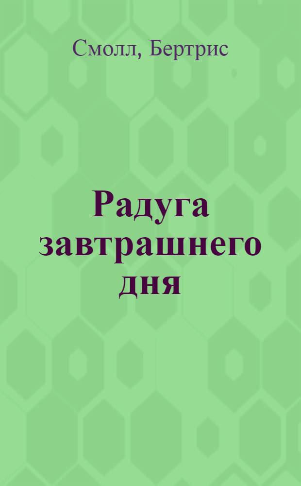 Радуга завтрашнего дня : роман