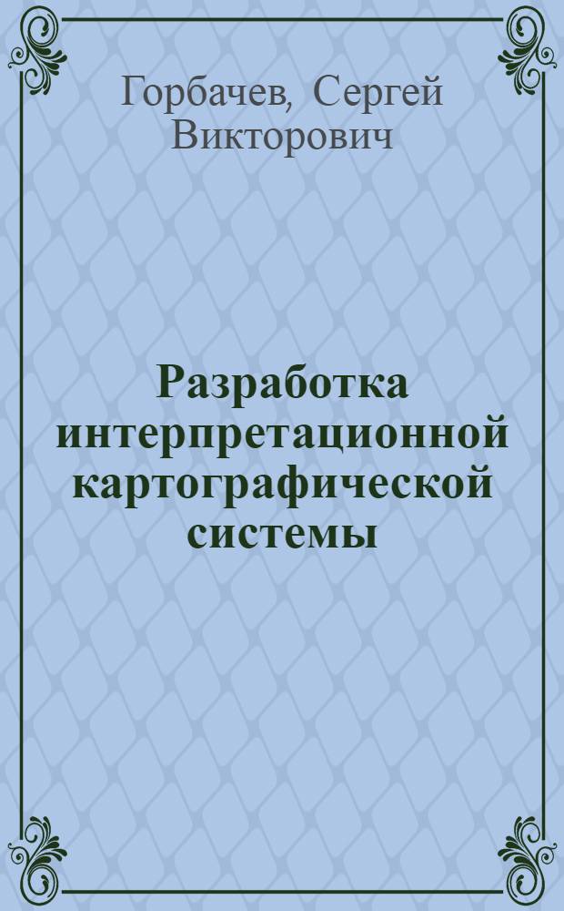 Разработка интерпретационной картографической системы : автореферат диссертации на соискание ученой степени : специальность