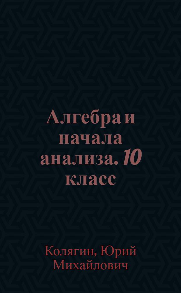 Алгебра и начала анализа. 10 класс : учебник для общеобразовательных учреждений