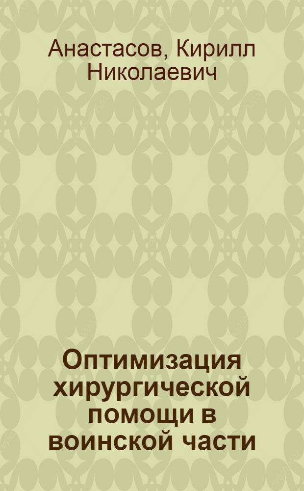 Оптимизация хирургической помощи в воинской части : автореферат диссертации на соискание ученой степени к.м.н. : специальность 14.00.27; специальность 14.00.33