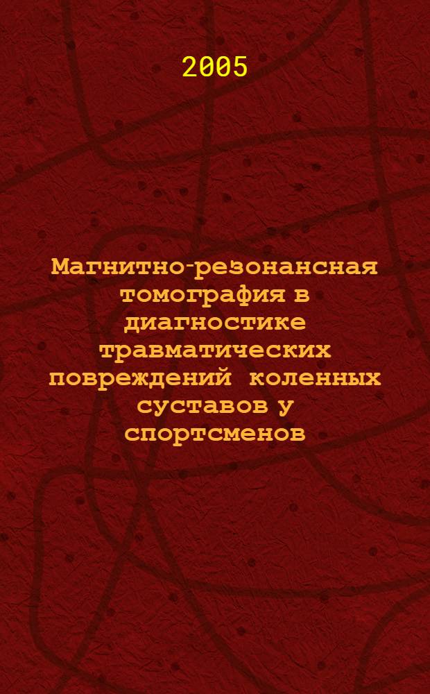 Магнитно-резонансная томография в диагностике травматических повреждений коленных суставов у спортсменов : автореферат диссертации на соискание ученой степени к.м.н. : специальность 14.00.19
