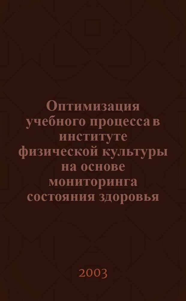 Оптимизация учебного процесса в институте физической культуры на основе мониторинга состояния здоровья, функционального и физического статуса студентов : автореферат диссертации на соискание ученой степени к.п.н. : специальность 13.00.04