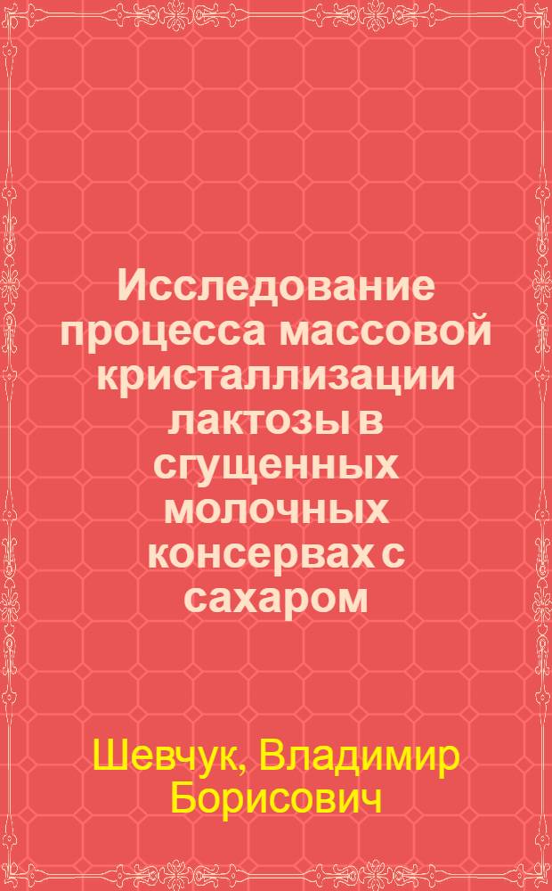 Исследование процесса массовой кристаллизации лактозы в сгущенных молочных консервах с сахаром : автореферат диссертации на соискание ученой степени к.т.н. : специальность 05.18.04