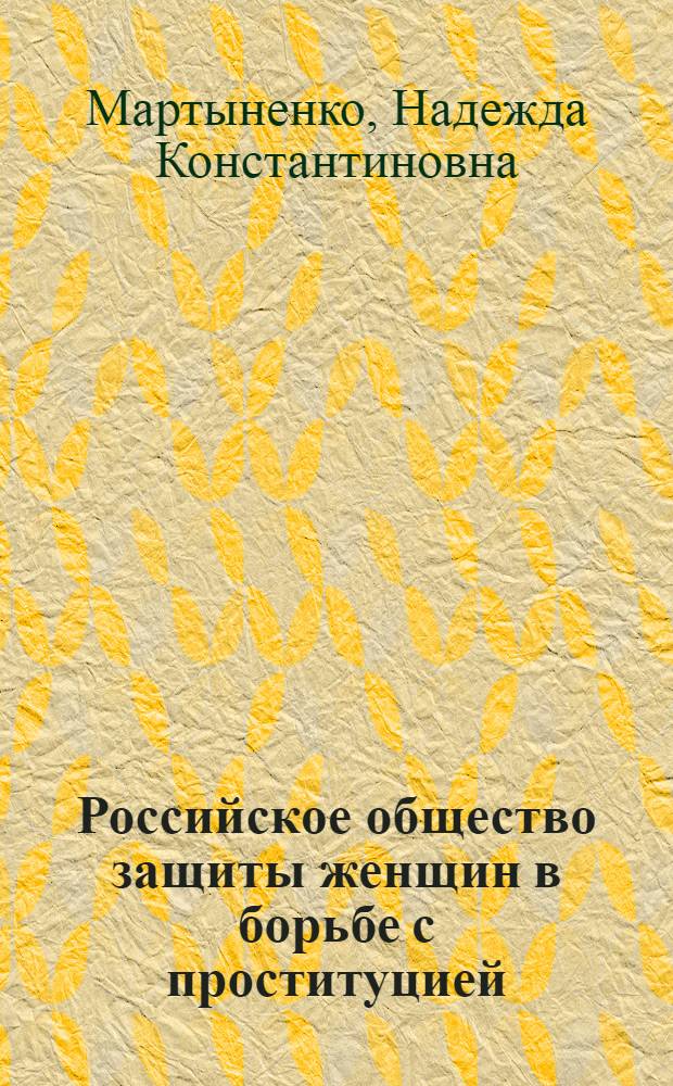 Российское общество защиты женщин в борьбе с проституцией : (1900 - 1915 гг.) : монография