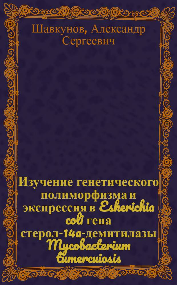 Изучение генетического полиморфизма и экспрессия в Esherichia coli гена стерол-14a-демитилазы Mycobacterium tumercuiosis : автореферат диссертации на соискание ученой степени к.б.н. : специальность 03.00.04