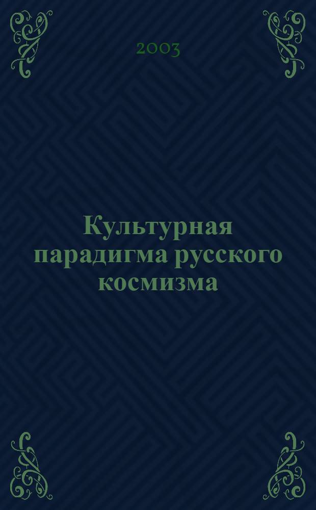 Культурная парадигма русского космизма: идеалы и ценности : автореферат диссертации на соискание ученой степени к.филос.н. : специальность 24.00.01