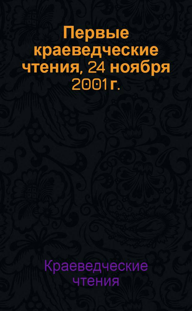 Первые краеведческие чтения, 24 ноября 2001 г. : материалы
