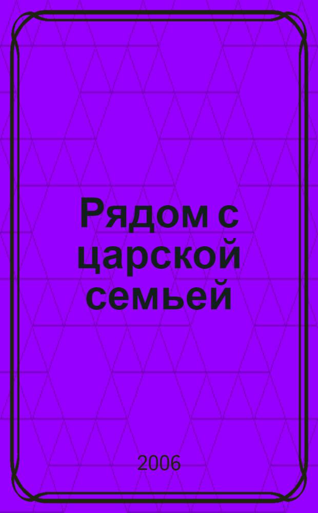 Рядом с царской семьей : сборник
