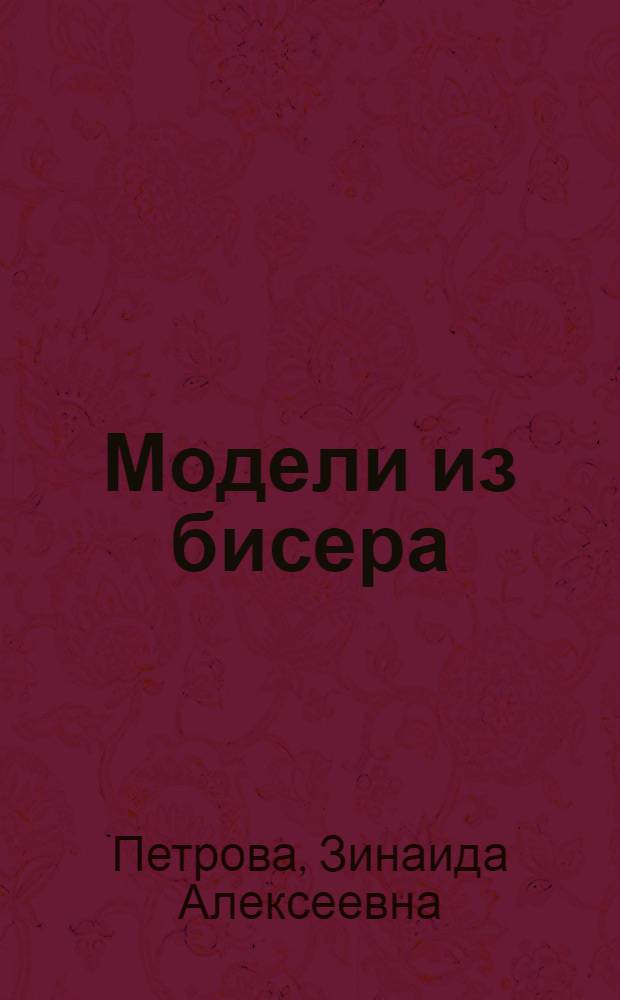 Модели из бисера : повседневные и вечерние : колье, жгуты, подвески : эксклюзивная авторская методика
