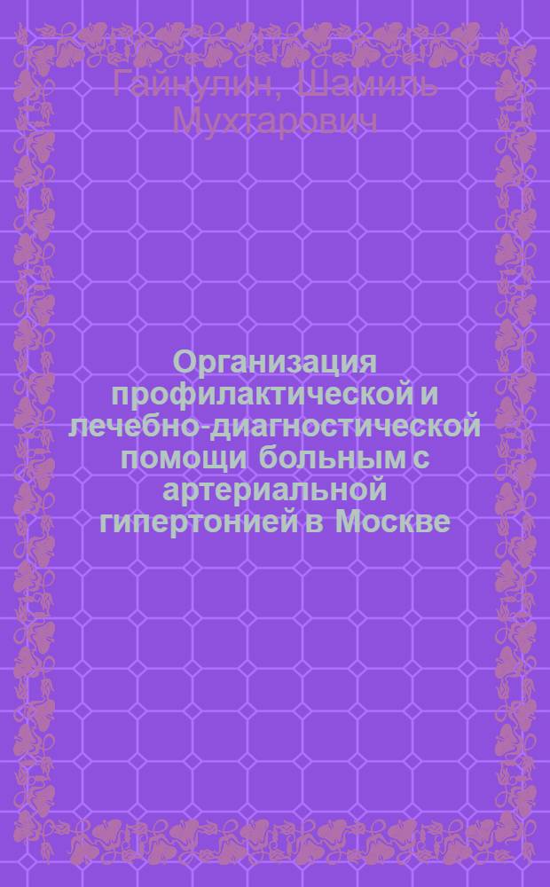 Организация профилактической и лечебно-диагностической помощи больным с артериальной гипертонией в Москве : автореферат диссертации на соискание ученой степени к.м.н. : специальность 14.00,06 : специальность 14.00.33