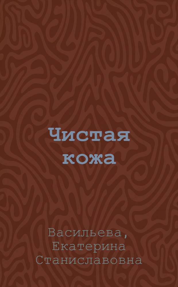 Чистая кожа : кожа, волосы, ногти - уход и лечение
