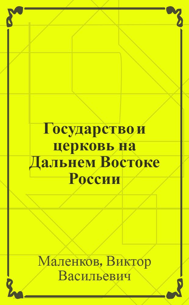 Государство и церковь на Дальнем Востоке России (1917-1937 гг.) : монография