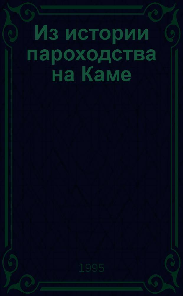 Из истории пароходства на Каме : (к 300-летию Российского флота) : перечень документов и фотографий