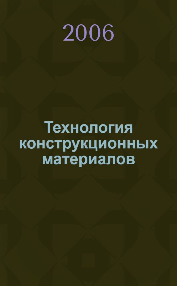 Технология конструкционных материалов : учебное пособие : для студентов строительных специальностей дневной и заочной форм обучения