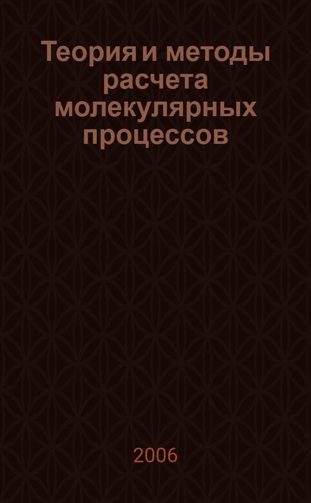 Теория и методы расчета молекулярных процессов : спектры, химические превращения и молекулярная логика