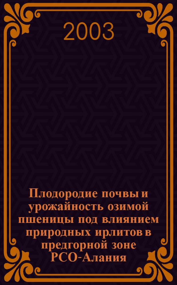 Плодородие почвы и урожайность озимой пшеницы под влиянием природных ирлитов в предгорной зоне РСО-Алания : автореферат диссертации на соискание ученой степени к.с.-х.н. : специальность 06.01.01