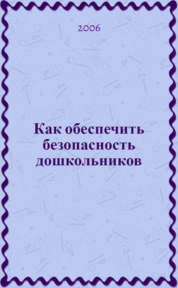 Как обеспечить безопасность дошкольников : конспекты занятий по основам безопасности детей дошк. возраста : кн. для воспитателей детского сада