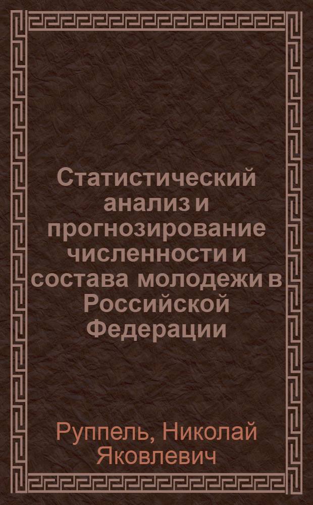 Статистический анализ и прогнозирование численности и состава молодежи в Российской Федерации : автореф. дис. на соиск. учен. степ. канд. экон. наук : специальность 08.00.12 <Бухгалт. учет, статистика>