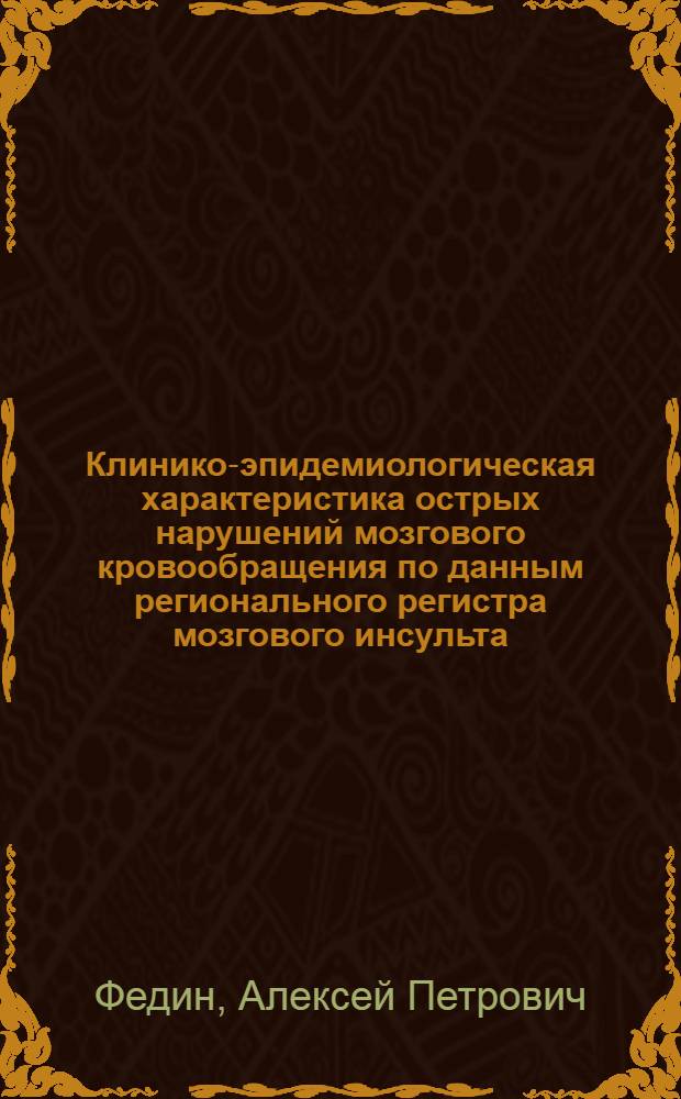 Клинико-эпидемиологическая характеристика острых нарушений мозгового кровообращения по данным регионального регистра мозгового инсульта : автореф. дис. на соиск. учен. степ. канд. мед. наук : специальность 14.00.13 <Нерв. болезни>